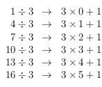 
\begin{array}{rcl}
1 \div 3 & \rightarrow & 3 \times 0 +1 \\
4 \div 3 & \rightarrow & 3 \times 1 +1 \\
7 \div 3 & \rightarrow & 3 \times 2 +1 \\
10 \div 3 & \rightarrow & 3 \times 3 +1 \\
13 \div 3 & \rightarrow & 3 \times 4 +1 \\
16 \div 3 & \rightarrow & 3 \times 5 +1 \\
\end{array}
