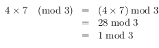 
\begin{array}{rcl}
4 \times 7 \pmod{3} & = & (4 \times 7) \bmod 3 \\
        & = & 28 \bmod 3 \\
        & = & 1 \bmod 3 \\
\end{array}
