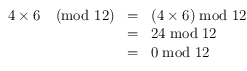 
\begin{array}{rcl}
4 \times 6 \pmod{12} & = & (4 \times 6) \bmod 12 \\
        & = & 24 \bmod 12 \\
        & = & 0 \bmod 12 \\
\end{array}
